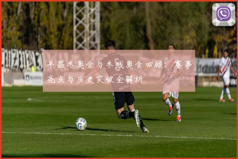 平昌冬奥会与冬残奥会回顾：赛事亮点与历史突破全解析