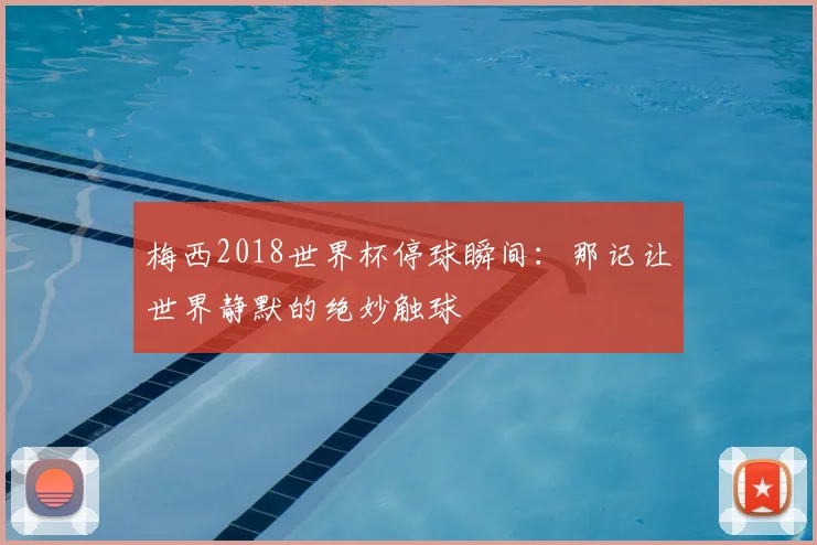 梅西2018世界杯停球瞬间:那记让世界静默的绝妙触球