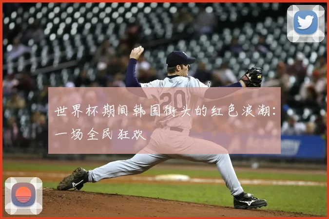 世界杯期间韩国街头的红色浪潮:一场全民狂欢