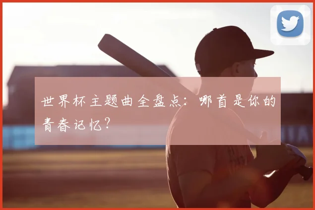 世界杯主题曲全盘点:哪首是你的青春记忆?