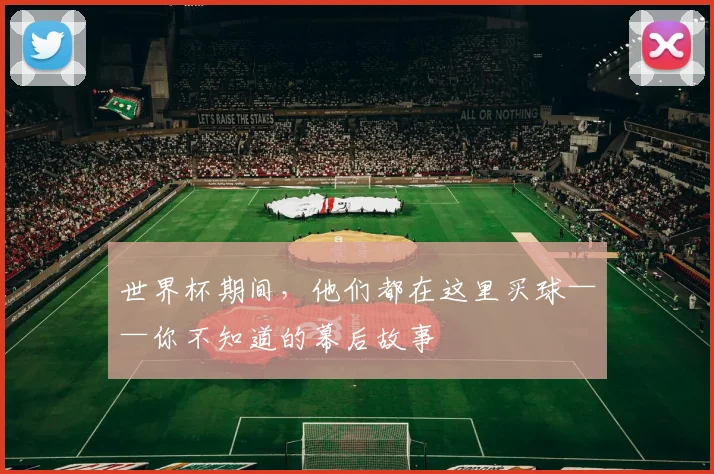 世界杯期间，他们都在这里买球——你不知道的幕后故事